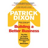 Building a Better Business: The Key to Future Marketing, Management and Motivation