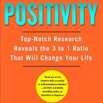 Positivity: Top-Notch Research Reveals the 3 to 1 Ratio That Will Change Your Life