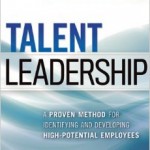 Talent Leadership: A Proven Method for Identifying and Developing High-Potential Employees 
