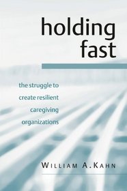 Holding Fast: The Struggle to Create Resilient Caregiving Organizations