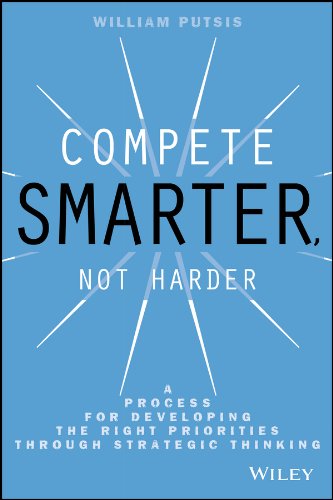 Compete Smarter, Not Harder: A Process for Developing the Right Priorities Through Strategic Thinking